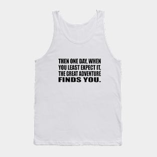 Then one day, when you least expect it, the great adventure finds you Tank Top